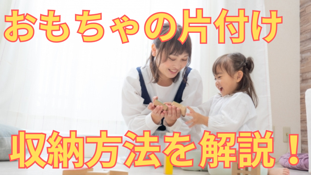 おもちゃの片付けや収納方法を解説する親子の画像。