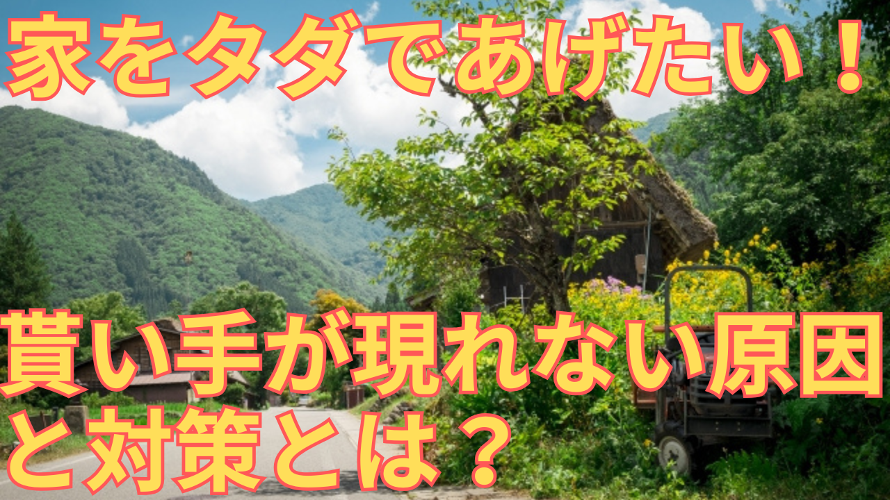 家をタダであげたいが、貰い手が現れない原因と対策